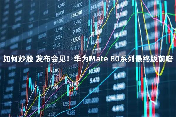 如何炒股 发布会见！华为Mate 80系列最终版前瞻